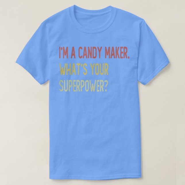 Im a candy maker whats your superpower  T-Shirt (Design Front)