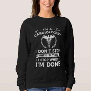 I'm A Cardiologist I Don't Stop When I'm Tired Car Sweatshirt