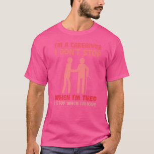 I'm A Caregiver I Don't Stop When I Am Tired Desig T-Shirt
