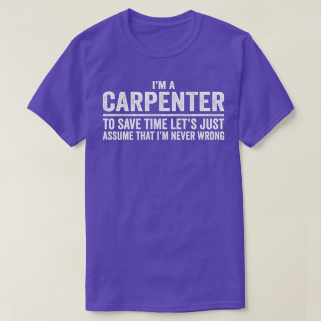 Im A Carpenter Assume That Im Never Wrong  T-Shirt (Design Front)