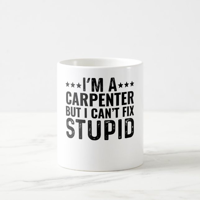 I'M A Carpenter But I Can't Fix Stupid Coffee Mug (Center)