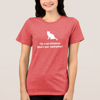 I'm a Cat Whisperer What's your Superpower Funny Tri-Blend Shirt