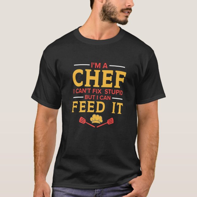 I'm A Chef I Can't Fix Stupid  Kitchen Chef T-Shirt (Front)