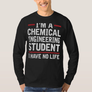 I'm A Chemical Engineer Student I Have No Life Hum T-Shirt