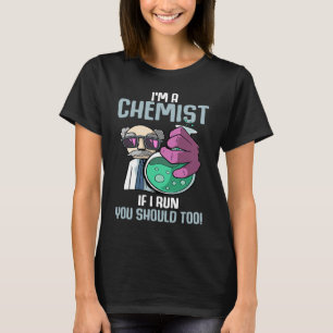I'm A Chemist If I Run Laboratory Chemistry T-Shirt
