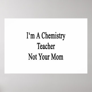 I'm A Chemistry Teacher Not Your Mum Poster