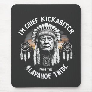 I'm a Chief Kickbitch From The Slapahoe Tribe  Mouse Pad