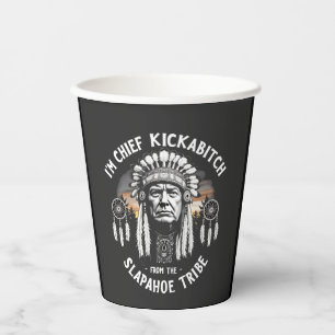 I'm a Chief Kickbitch From The Slapahoe Tribe  Paper Cups