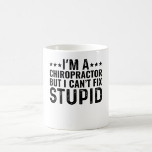I'M A Chiropractor But I Can't Fix Stupid Coffee Mug