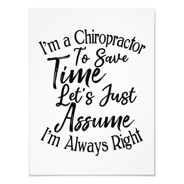 I'm a Chiropractor To Save Time Let's Just Assume Photo Print (Front)