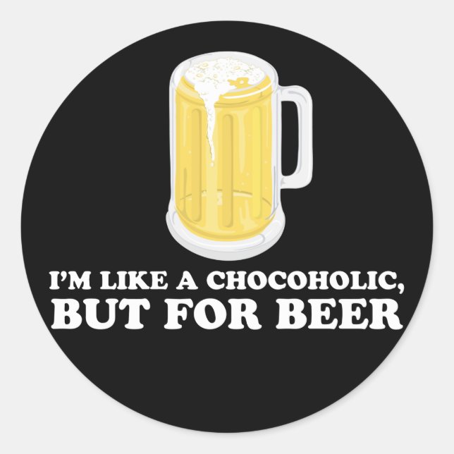I'm a Chocoholic, but for Beer. Classic Round Sticker (Front)