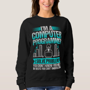 Im A Computer Programmer I Solve Problems Sweatshirt