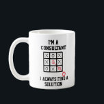 Im A Consultant I Always Find A Solution Mug<br><div class="desc">Funny and awesome birthday gift for mothers day,  fathers day,  christmas , for mum,  dad,  lover,  husband and wife</div>