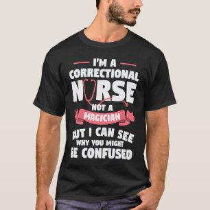 I'm A Correctional Nurse Not A Magician RN Nurses T-Shirt