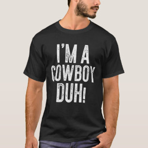 I'm A Cowboy Duh! Costume Gift T-Shirt