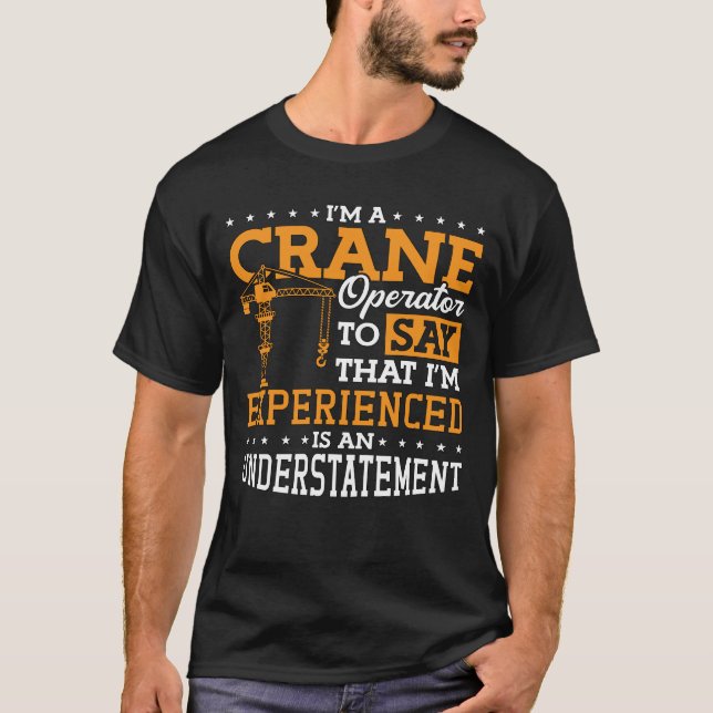 I'm A Crane Operator Construction Site Worker T-Shirt (Front)