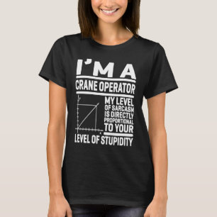 I'm A Crane Operator My Level Of Sarcasm Is Direct T-Shirt