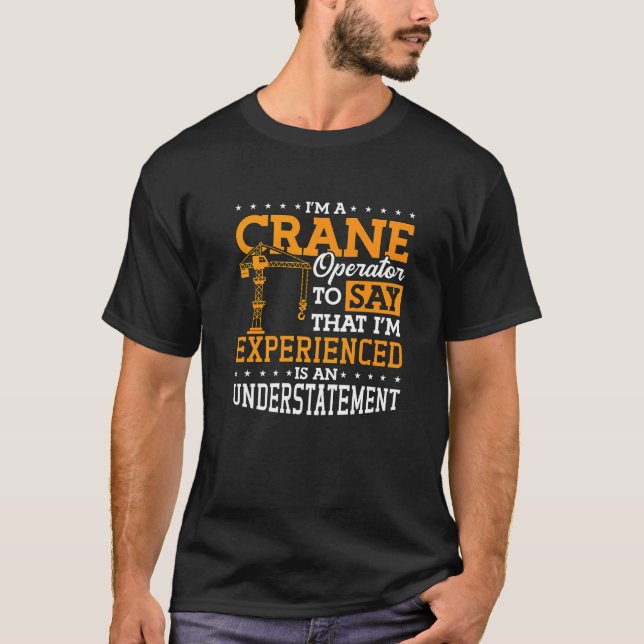 I'm A Crane Operator Workers Construction Crane Dr T-Shirt (Front)