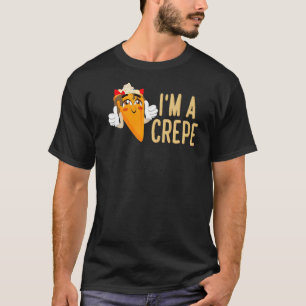 I'm A Crepe French Dessert Crepes   T-Shirt