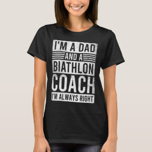 I'm A Dad And A Biathlon Coach I'm Always Right T-Shirt