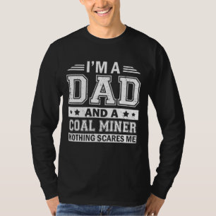 I'm A Dad And A Coal Miner Nothing Scares Me Gifts T-Shirt