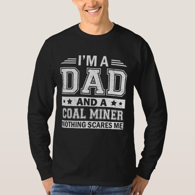 I'm A Dad And A Coal Miner Nothing Scares Me Gifts T-Shirt (Front)