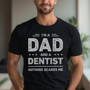 I'm A Dad And A Dentist Nothing Scares Me T-Shirt