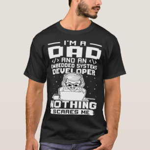 I'm A Dad And A Embedded Systems Developer Nothing T-Shirt
