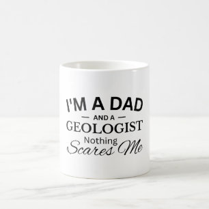 I'm a Dad And a Geologist Nothing Scares Me Coffee Mug