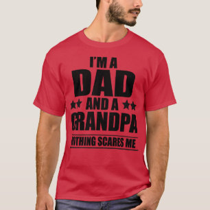 Im a dad and a grandpa nothing scares me Proud T-Shirt