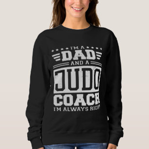 I'm A Dad And A Judo Coach I'm Always Right Sweatshirt