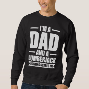 I'm A Dad And A Lumberjack Nothing Scares Me Job Sweatshirt