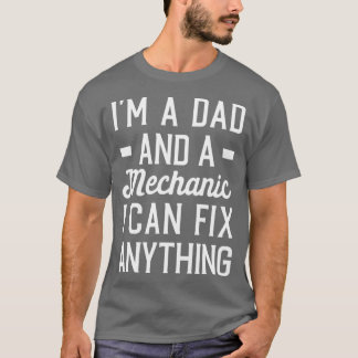 Im a Dad and a Mechanic I Can Fix Anything Mechani T-Shirt