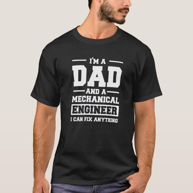 I'm A Dad And A Mechanical Engineer Can Fix Anythi T-Shirt (Front)