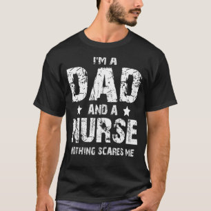 I'm A Dad And A Nurse Nothing Scares Me T-Shirt