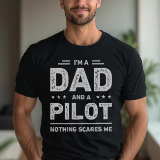 I'm A Dad And A Pilot Nothing Scares Me T-Shirt