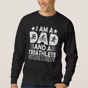 I'm A Dad And A Triathlete Nothing Scares Me Triat Sweatshirt