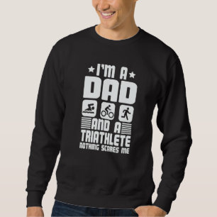 I'm A Dad And A Triathlete Nothing Scares Me Triat Sweatshirt