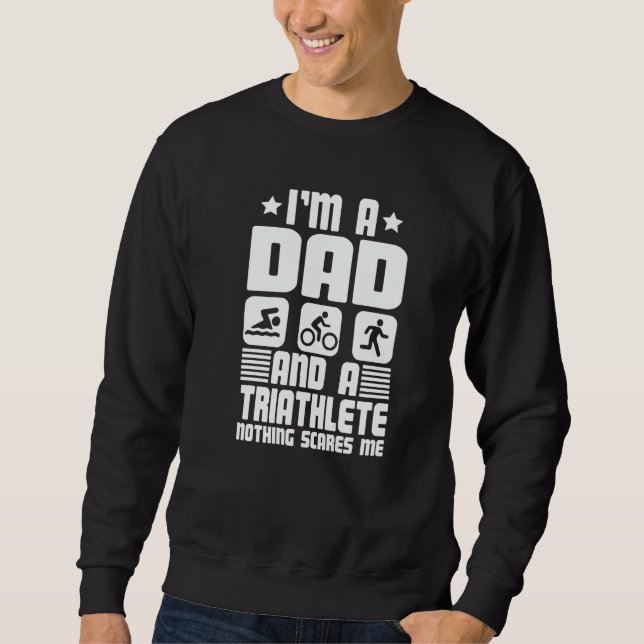 I'm A Dad And A Triathlete Nothing Scares Me Triat Sweatshirt (Front)
