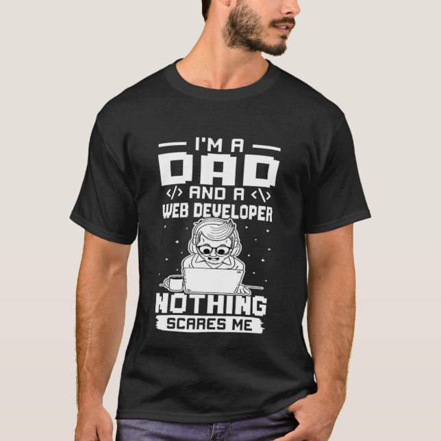 I'm A Dad And A Web Developer Nothing Scares Me T-Shirt (Front)