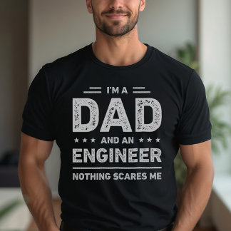 I'm A Dad And An Engineer Nothing Scares Me T-Shirt