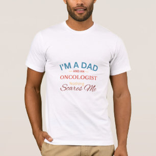 I'm a Dad And An oncologist Nothing Scares Me T-Shirt