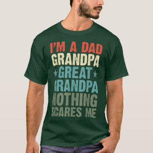 I'm a Dad Grandpa Great Grandpa Nothing scares me T-Shirt