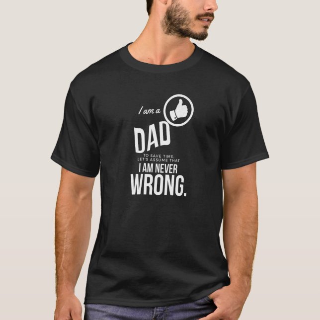I'm a Dad Lets Assume I am Never Wrong  Father's D T-Shirt (Front)