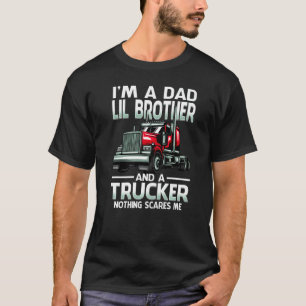 I'm A Dad Lil Brother And A Trucker Nothing Scares T-Shirt