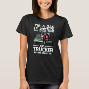 I'm A Dad Lil Brother And A Trucker Nothing Scares T-Shirt