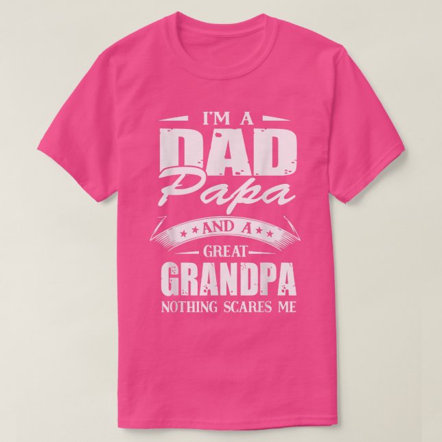 I'm A Dad Papa And Great Grandpa Nothing Scares Me T-Shirt (Design Front)