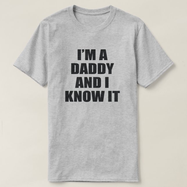 I'M A DADDY AND I KNOW IT. T-Shirt (Design Front)