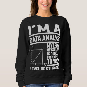 I'm A Data Analyst My Level Of Sarcasm Is Directly Sweatshirt