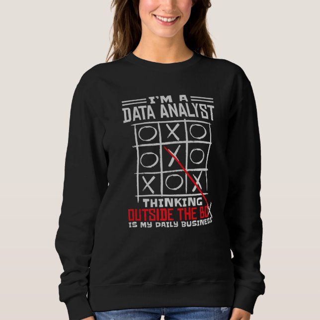 I'm A Data Analyst Thinking Outside The Box Is My  Sweatshirt (Front)
